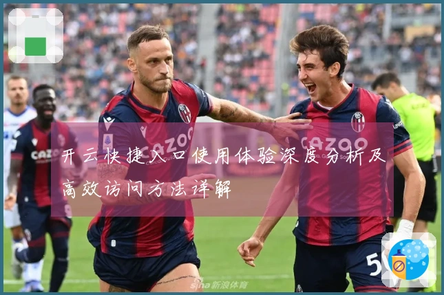 开云快捷入口使用体验深度分析及高效访问方法详解