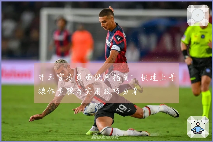 开云官方页面使用指南：快速上手操作步骤与实用技巧分享