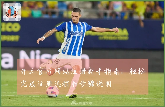开云官方网站注册新手指南：轻松完成注册流程和步骤说明